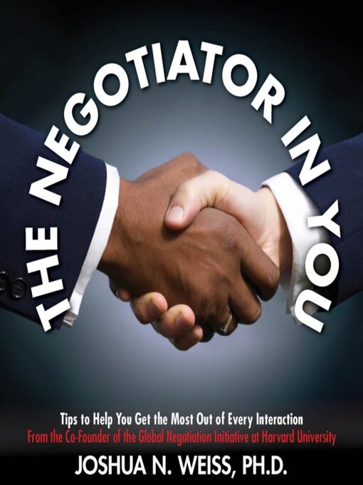 Title details for The Negotiator in You: Negotiation Tips to Help You Get the Most out of Every Interaction at Home, Work, and in Life by Joshua N. Weiss - Available